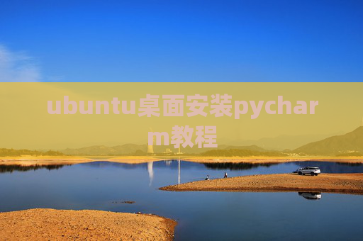 ubuntu桌面安装pycharm教程 ubuntu桌面安装pycharm教程